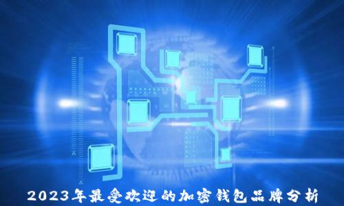 2023年最受欢迎的加密钱包品牌分析
