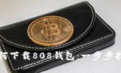 如何下载808钱包：一步步指南