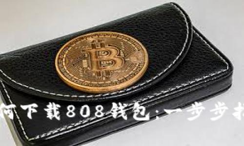 如何下载808钱包:一步步指南