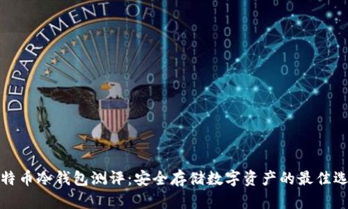 比特币冷钱包测评:安全存储数字资产的最佳选择