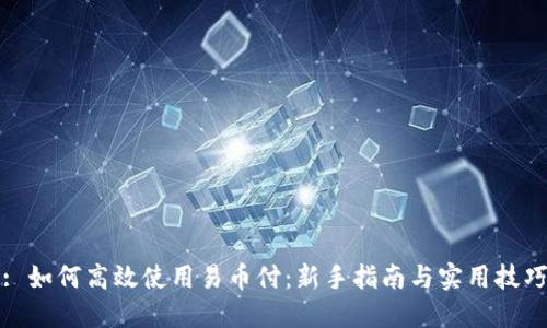 : 如何高效使用易币付:新手指南与实用技巧