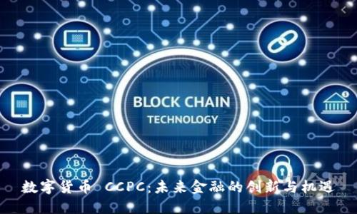 数字货币 CCPC:未来金融的创新与机遇