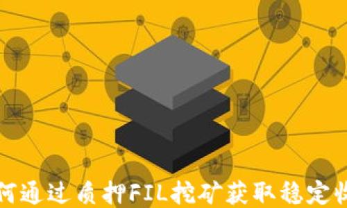 如何通过质押FIL挖矿获取稳定收益