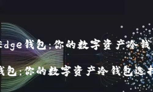 题目:Edge钱包:你的数字资产冷钱包选择
Edge钱包:你的数字资产冷钱包选择