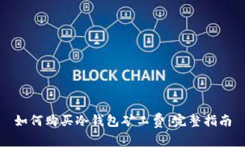 如何购买冷钱包矿工费:完整指南