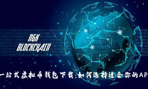 一站式虚拟币钱包下载:如何选择适合你的APP
