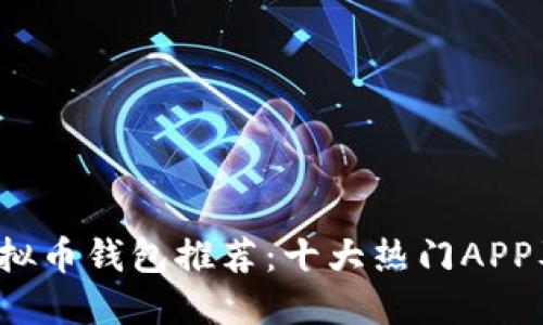 2023年虚拟币钱包推荐:十大热门APP及选择指南