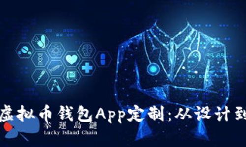 全面解析虚拟币钱包App定制:从设计到安全保障