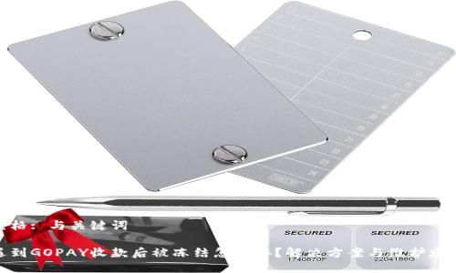 表格: 与关键词
遇到GOPAY收款后被冻结怎么办?解决方案与维护建议
