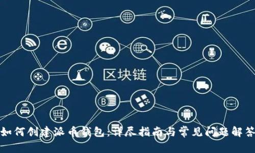 如何创建派币钱包:详尽指南与常见问题解答