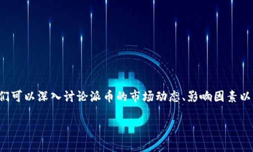 关于“派币价格多少钱一枚”的问题,我们可以深入讨论派币的市场动态、影响因素以及未来趋势。以下是我为您准备的内容。
### 派币价格分析及投资指南