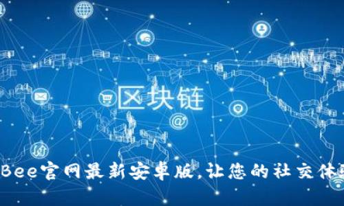 轻松下载Bee官网最新安卓版,让您的社交体验更流畅!