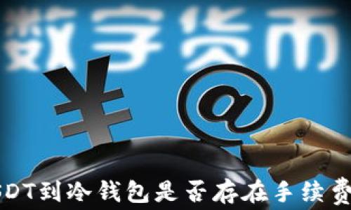 提USDT到冷钱包是否存在手续费解析
