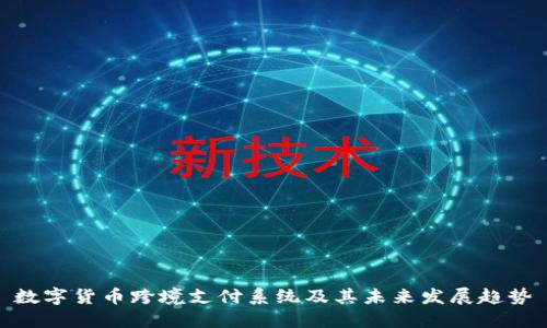 数字货币跨境支付系统及其未来发展趋势