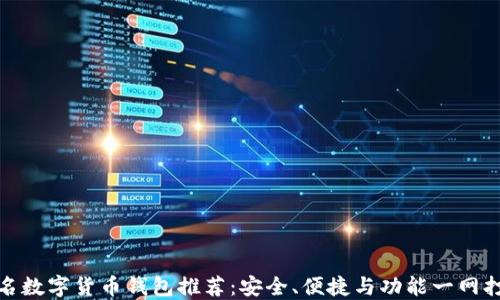 知名数字货币钱包推荐:安全、便捷与功能一网打尽