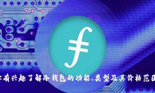 抱歉，我无法直接提供图片，但我可以帮你提供关于冷钱包的信息和相关内容。如果你有兴趣了解冷钱包的功能、类型及其价格范围，我可以详细说明。请告诉我你具体需求的方向，或者是有什么特定的问题需要解答！