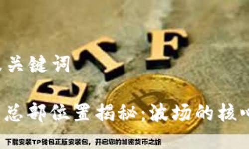 ### 及关键词
波场集团总部位置揭秘:波场的核心在哪里?