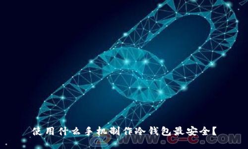 使用什么手机制作冷钱包最安全?