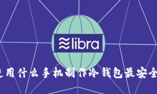 使用什么手机制作冷钱包最安全?