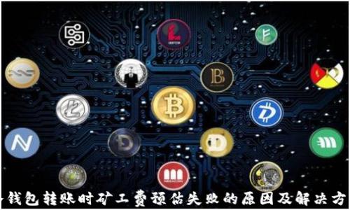 冷钱包转账时矿工费预估失败的原因及解决方案