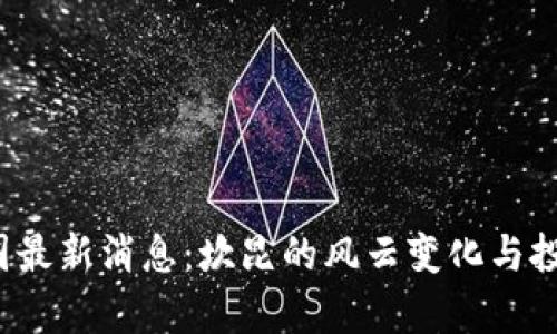 2023年币圈最新消息:坎昆的风云变化与投资机会分析