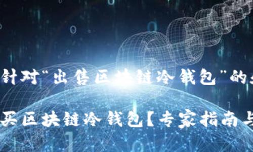 下面是一个针对“出售区块链冷钱包”的和相关信息:
如何安全购买区块链冷钱包?专家指南与推荐
