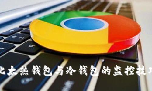 比太热钱包与冷钱包的监控技巧