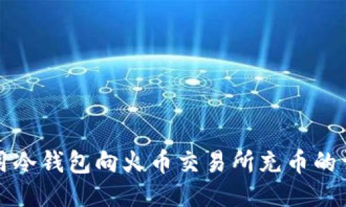 如何使用冷钱包向火币交易所充币的详细指南