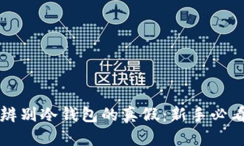 如何辨别冷钱包的真假:新手必看指南