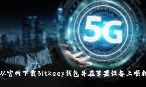 如何从官网下载BitKeep钱包并在苹果设备上顺利安装