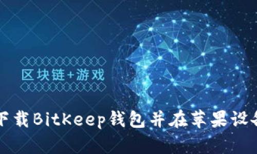 如何从官网下载BitKeep钱包并在苹果设备上顺利安装