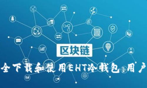 如何安全下载和使用EHT冷钱包:用户全攻略