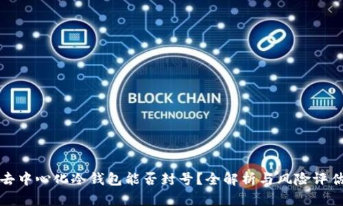 去中心化冷钱包能否封号?全解析与风险评估