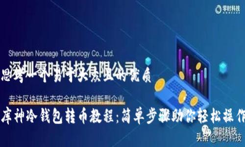 思考一个易于大众且的优质
库神冷钱包转币教程:简单步骤助你轻松操作