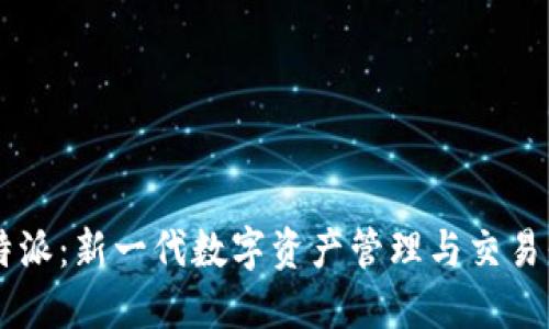 比特派:新一代数字资产管理与交易平台