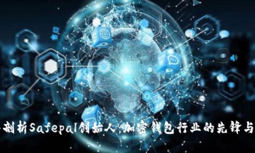 深入剖析Safepal创始人:加密钱包行业的先锋与愿景