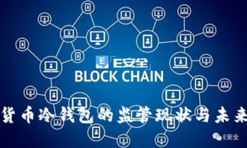 加密货币冷钱包的监管现状与未来展望