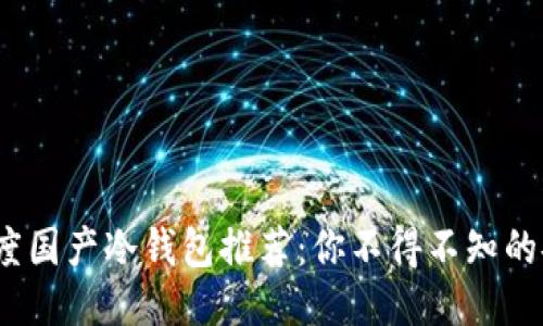2023年度国产冷钱包推荐:你不得不知的安全选项