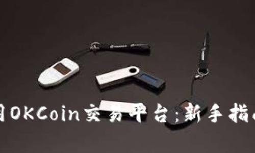 如何有效使用OKCoin交易平台:新手指南及进阶技巧