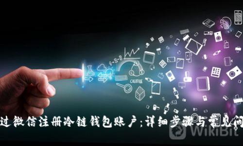 如何通过微信注册冷链钱包账户:详细步骤与常见问题解答