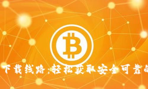 Bitdock下载线路:轻松获取安全可靠的下载源