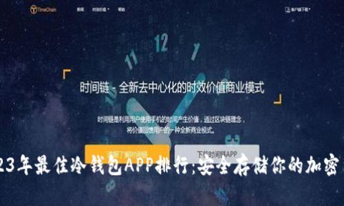 2023年最佳冷钱包APP排行:安全存储你的加密货币