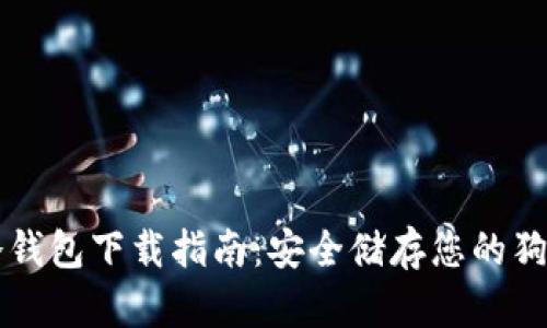 狗狗币冷钱包下载指南:安全储存您的狗狗币资产