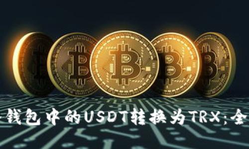 如何将冷钱包中的USDT转换为TRX:全面的指南