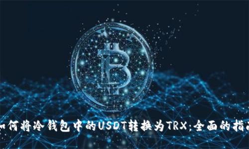 如何将冷钱包中的USDT转换为TRX:全面的指南