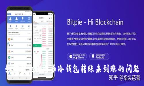 如何解决比特币冷钱包转账未到账的问题