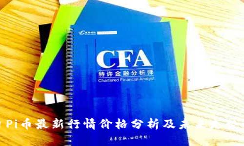 今日Pi币最新行情价格分析及未来走势预测