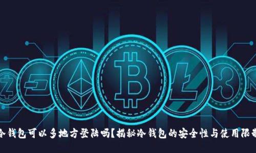 冷钱包可以多地方登陆吗?揭秘冷钱包的安全性与使用限制