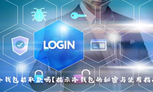 冷钱包能取款吗?揭示冷钱包的秘密与使用指南