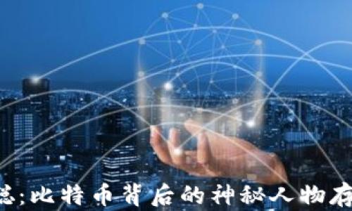 中本聪:比特币背后的神秘人物存在吗?